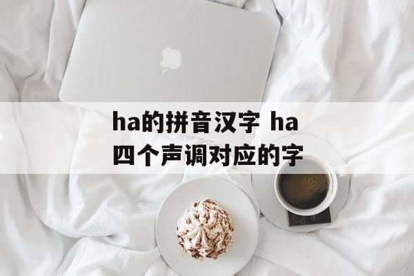 ha的拼音汉字 ha四个声调对应的字-第1张图片-