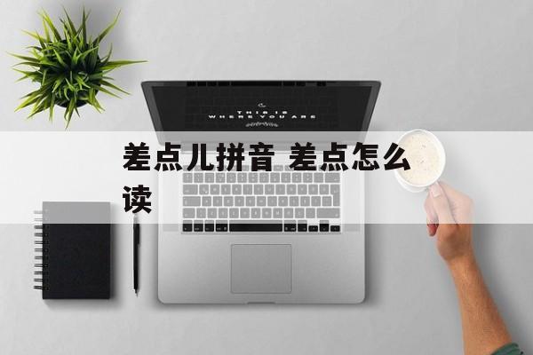 差点儿拼音 差点怎么读-第1张图片-