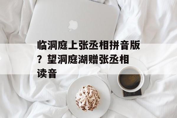 临洞庭上张丞相拼音版？望洞庭湖赠张丞相 读音-第1张图片-