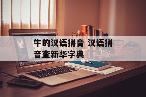 牛的汉语拼音 汉语拼音查新华字典-第1张图片-