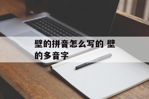 壁的拼音怎么写的 壁的多音字-第1张图片-