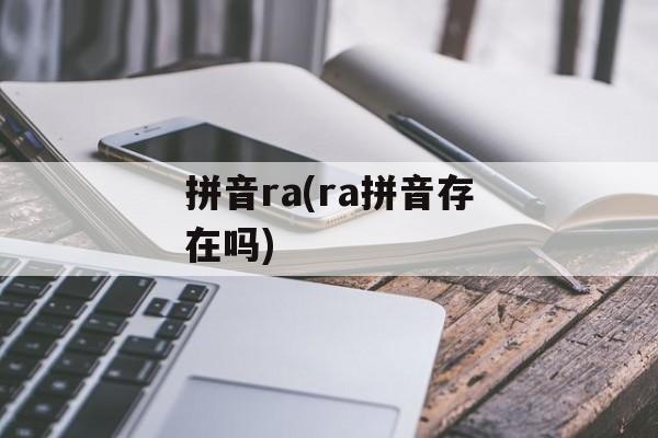 拼音ra(ra拼音存在吗)-第1张图片-