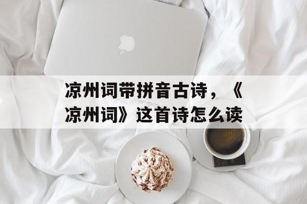 凉州词带拼音古诗，《凉州词》这首诗怎么读-第1张图片-