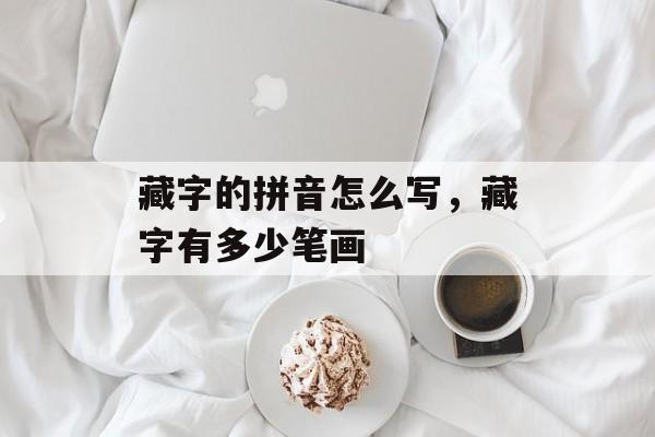 藏字的拼音怎么写，藏字有多少笔画-第1张图片-