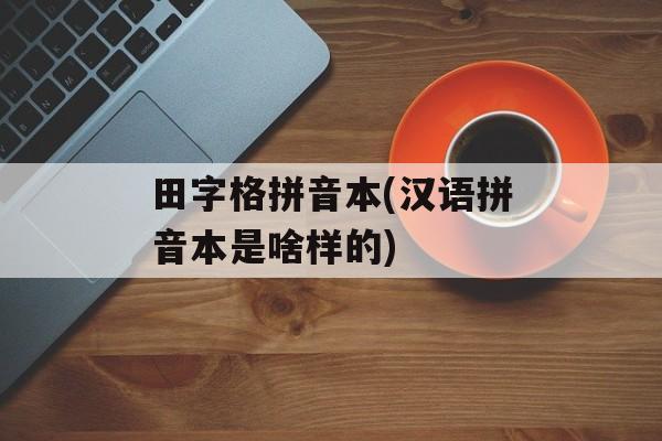 田字格拼音本(汉语拼音本是啥样的)-第1张图片-