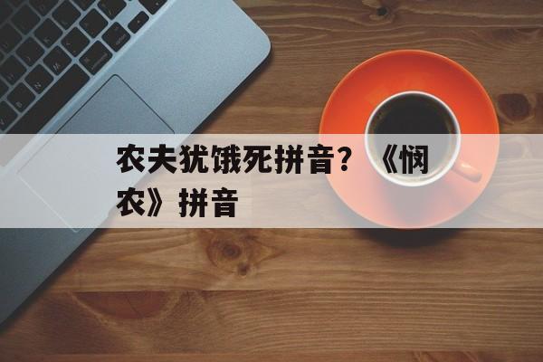 农夫犹饿死拼音？《悯农》拼音-第1张图片-