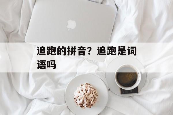 追跑的拼音？追跑是词语吗-第1张图片-