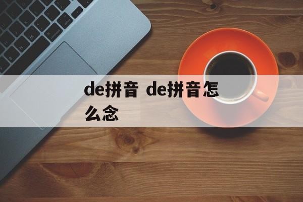 de拼音 de拼音怎么念-第1张图片-