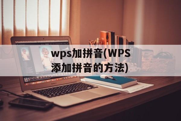 wps加拼音(WPS添加拼音的方法)-第1张图片-