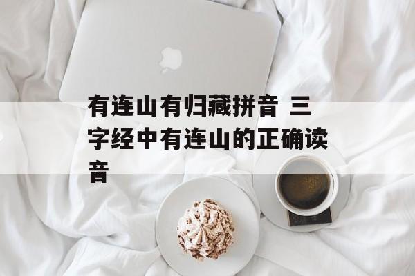 有连山有归藏拼音 三字经中有连山的正确读音-第1张图片-