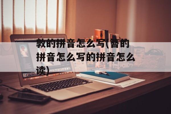 敦的拼音怎么写(簪的拼音怎么写的拼音怎么读)-第1张图片-