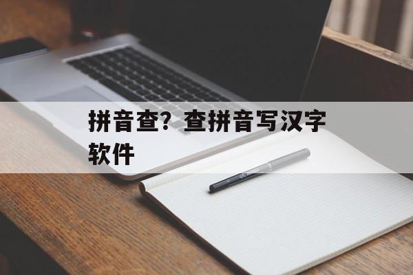 拼音查？查拼音写汉字软件-第1张图片-