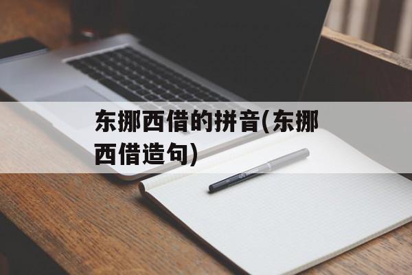 东挪西借的拼音(东挪西借造句)-第1张图片-