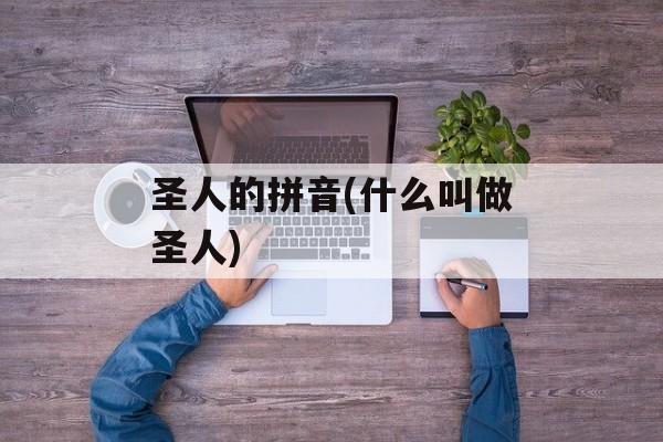 圣人的拼音(什么叫做圣人)-第1张图片-