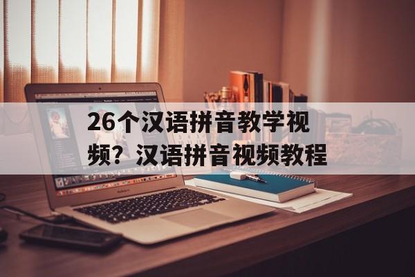 26个汉语拼音教学视频？汉语拼音视频教程-第1张图片-