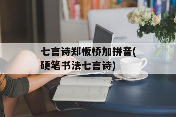 七言诗郑板桥加拼音(硬笔书法七言诗)-第1张图片-