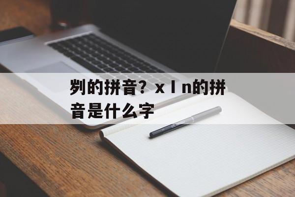 刿的拼音？xⅠn的拼音是什么字-第1张图片-