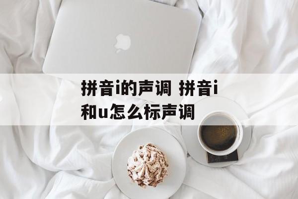 拼音i的声调 拼音i和u怎么标声调-第1张图片-