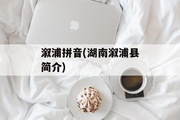 溆浦拼音(湖南溆浦县简介)-第1张图片-