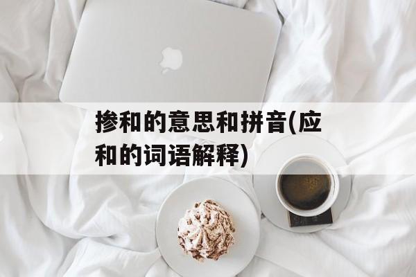 掺和的意思和拼音(应和的词语解释)-第1张图片-