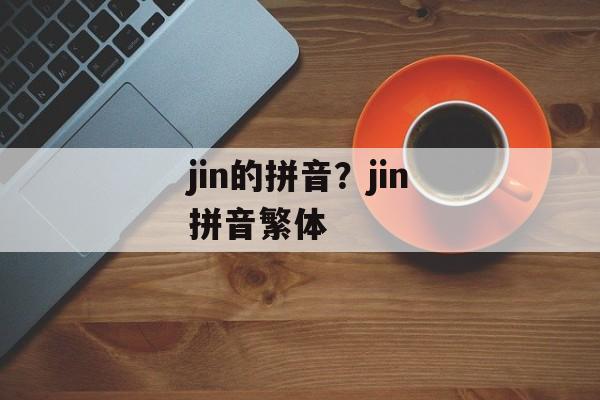 jin的拼音？jin拼音繁体-第1张图片-