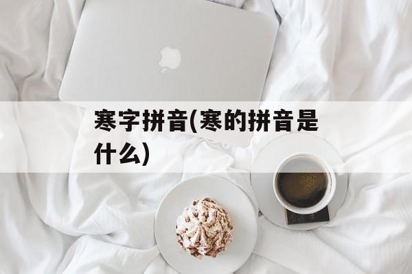 寒字拼音(寒的拼音是什么)-第1张图片-