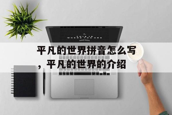平凡的世界拼音怎么写，平凡的世界的介绍-第1张图片-