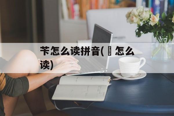 苄怎么读拼音(芐怎么读)-第1张图片-