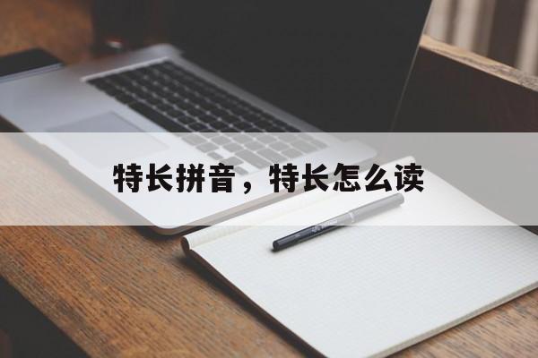 特长拼音，特长怎么读-第1张图片-