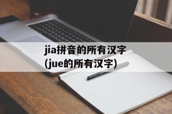jia拼音的所有汉字(jue的所有汉字)-第1张图片-