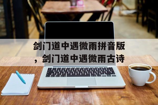 剑门道中遇微雨拼音版，剑门道中遇微雨古诗-第1张图片-
