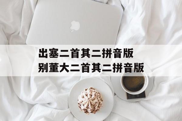 出塞二首其二拼音版 别董大二首其二拼音版-第1张图片-