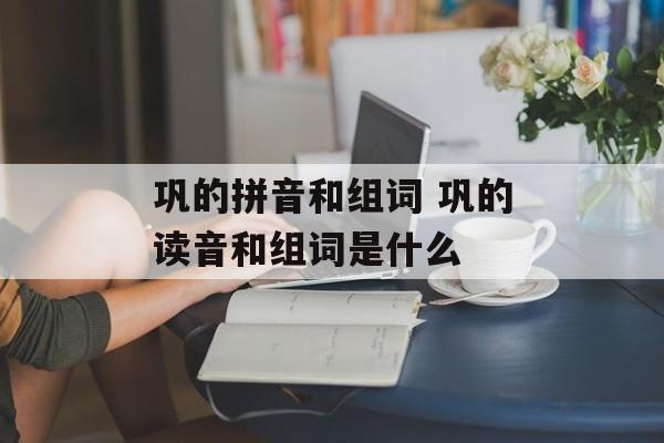 巩的拼音和组词 巩的读音和组词是什么-第1张图片-