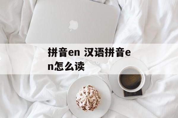 拼音en 汉语拼音en怎么读-第1张图片-