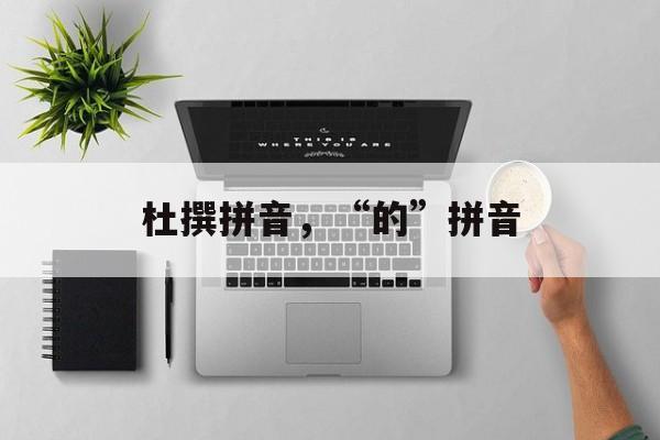 杜撰拼音，“的”拼音-第1张图片-